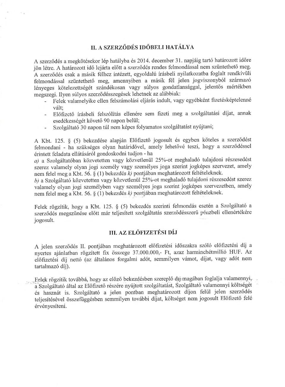A szerződés csak a másik félhez intézett, egyoldalú írásbeli nyilatkozatba foglalt rendkívüli felmondással szüntethető meg, amennyiben a másik fél jelen jogviszonyból származó lényeges