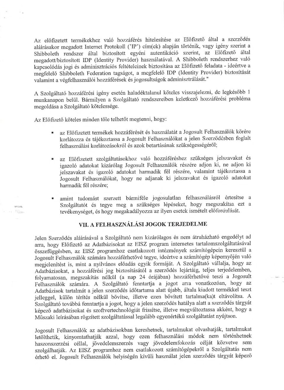 A Shibboleth rendszerhez való kapcsolódás jogi és adminisztrációs feltételeinek biztosítása az Előfizető feladata - ideértve a megfelelő Shibboleth Federation tagságot, a megfelelő IDP (Identity