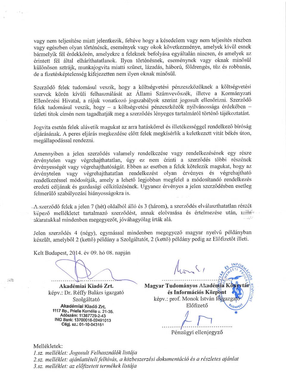 Ilyen történésnek, eseménynek vagy oknak minősül különösen sztrájk, munkajogvita miatti szünet, lázadás, háború, földrengés, tűz és robbanás, de a fizetésképtelenség kifejezetten nem ilyen oknak
