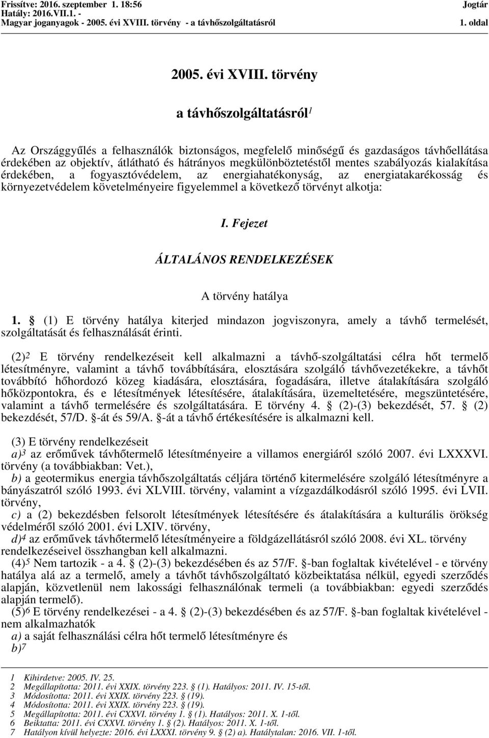 szabályozás kialakítása érdekében, a fogyasztóvédelem, az energiahatékonyság, az energiatakarékosság és környezetvédelem követelményeire figyelemmel a következő törvényt alkotja: I.