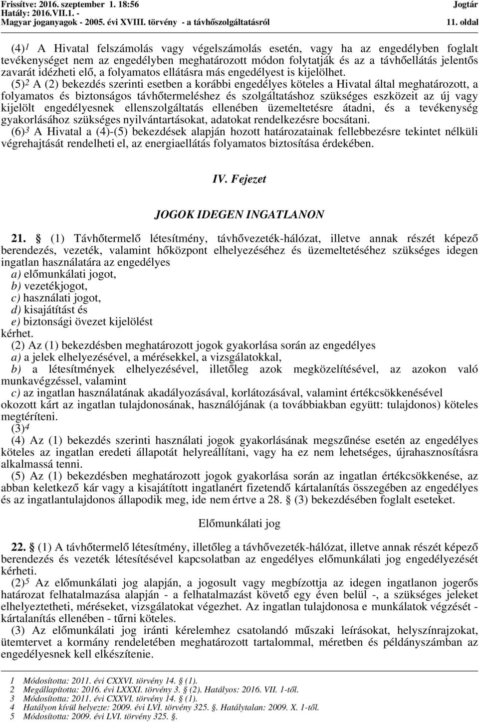 (5) 2 A (2) bekezdés szerinti esetben a korábbi engedélyes köteles a Hivatal által meghatározott, a folyamatos és biztonságos távhőtermeléshez és szolgáltatáshoz szükséges eszközeit az új vagy