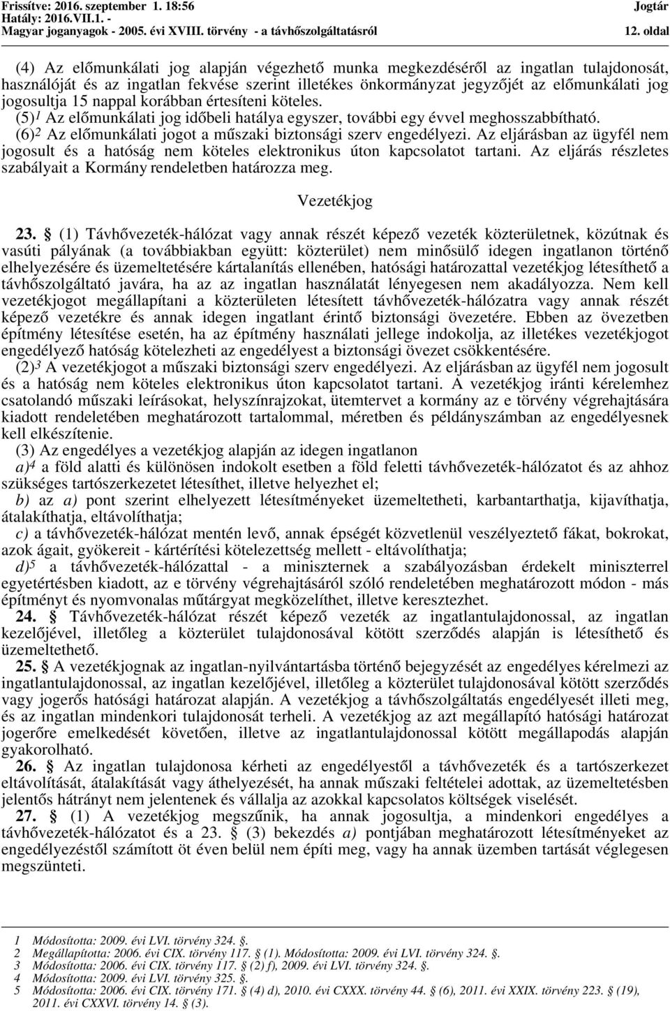 (6) 2 Az előmunkálati jogot a műszaki biztonsági szerv engedélyezi. Az eljárásban az ügyfél nem jogosult és a hatóság nem köteles elektronikus úton kapcsolatot tartani.