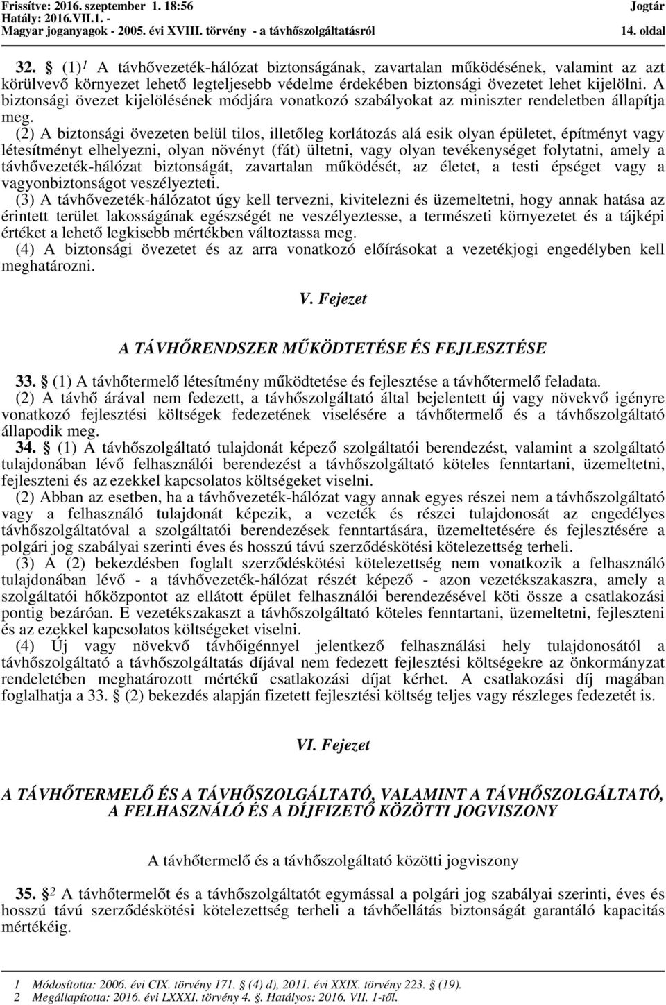 (2) A biztonsági övezeten belül tilos, illetőleg korlátozás alá esik olyan épületet, építményt vagy létesítményt elhelyezni, olyan növényt (fát) ültetni, vagy olyan tevékenységet folytatni, amely a