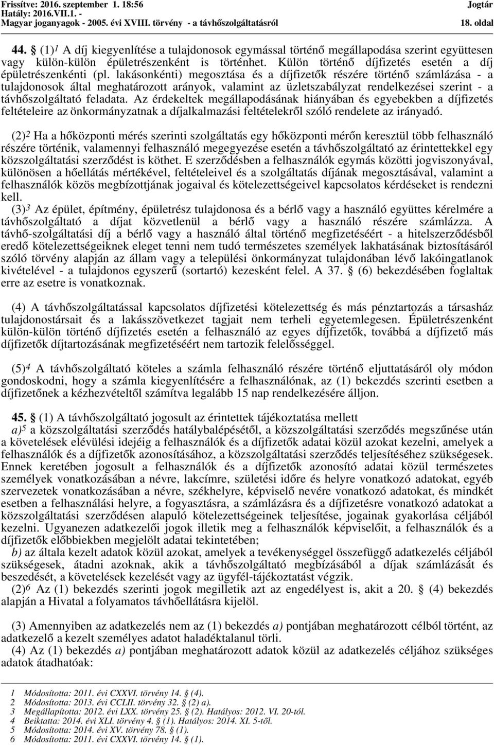lakásonkénti) megosztása és a díjfizetők részére történő számlázása - a tulajdonosok által meghatározott arányok, valamint az üzletszabályzat rendelkezései szerint - a távhőszolgáltató feladata.