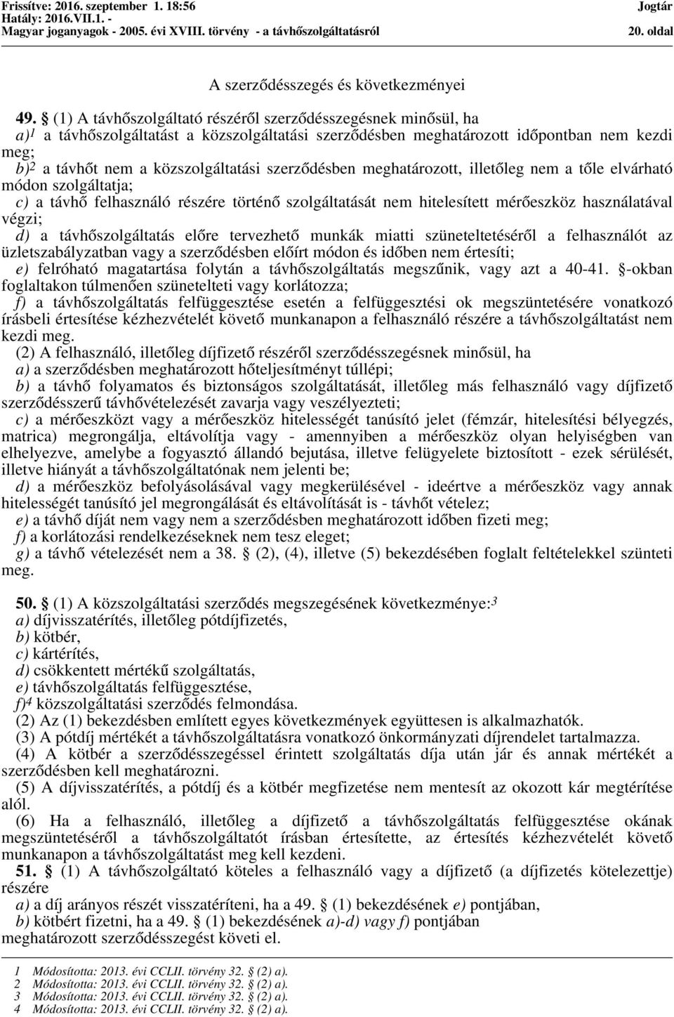 szerződésben meghatározott, illetőleg nem a tőle elvárható módon szolgáltatja; c) a távhő felhasználó részére történő szolgáltatását nem hitelesített mérőeszköz használatával végzi; d) a
