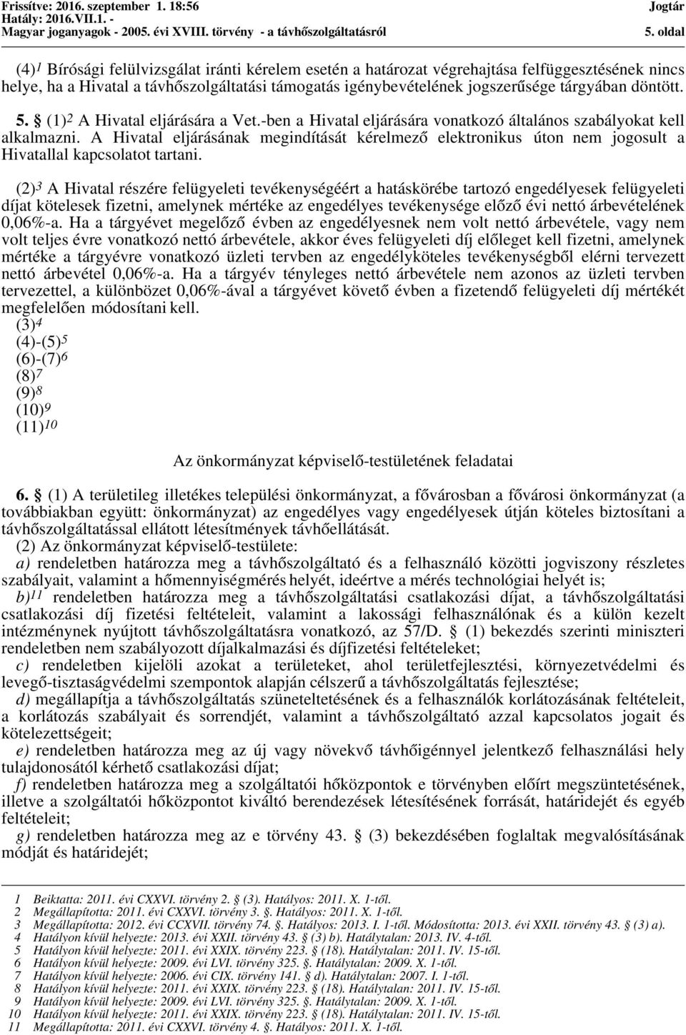 A Hivatal eljárásának megindítását kérelmező elektronikus úton nem jogosult a Hivatallal kapcsolatot tartani.