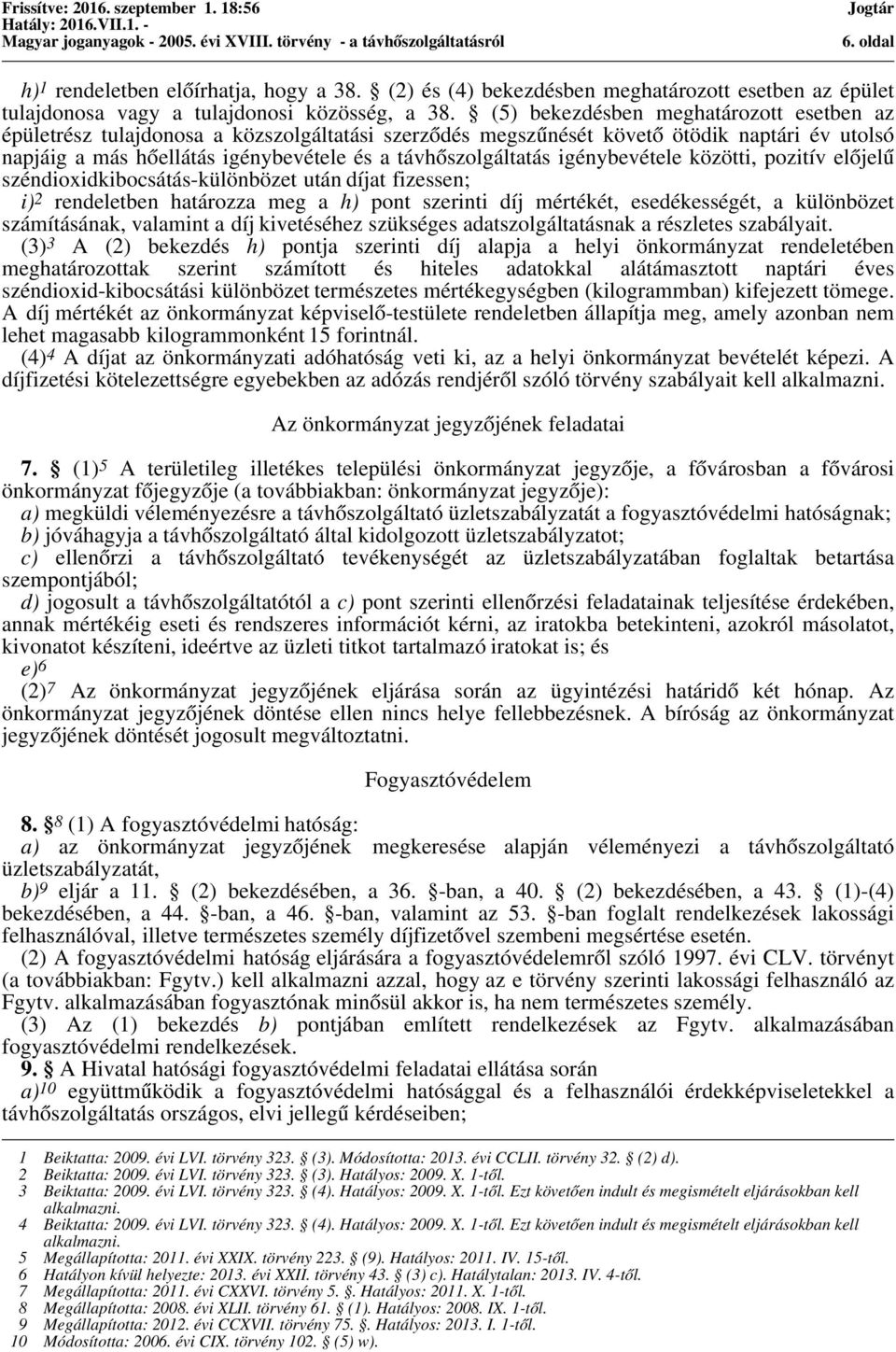 igénybevétele közötti, pozitív előjelű széndioxidkibocsátás-különbözet után díjat fizessen; i) 2 rendeletben határozza meg a h) pont szerinti díj mértékét, esedékességét, a különbözet számításának,