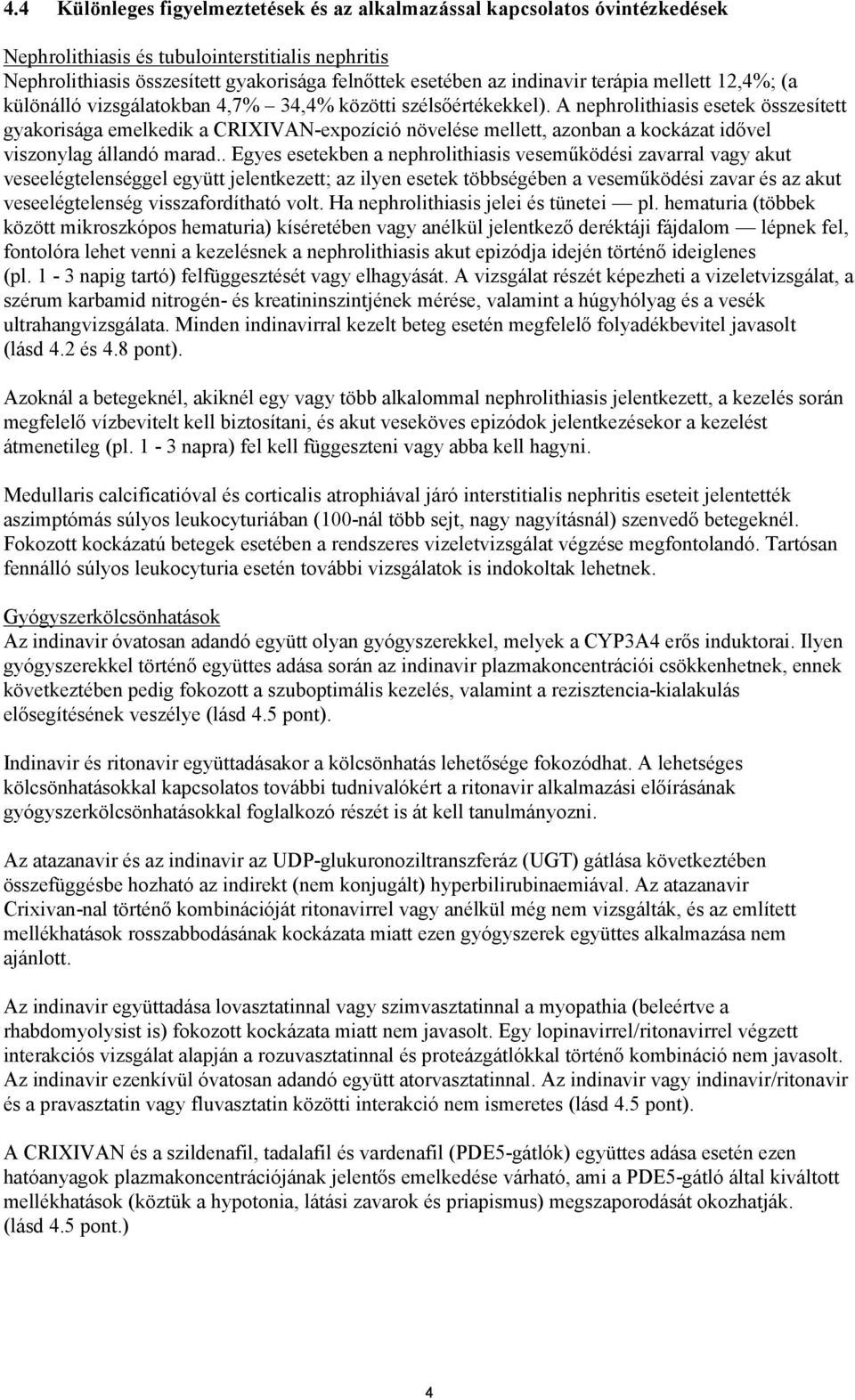 A nephrolithiasis esetek összesített gyakorisága emelkedik a CRIXIVAN-expozíció növelése mellett, azonban a kockázat idővel viszonylag állandó marad.