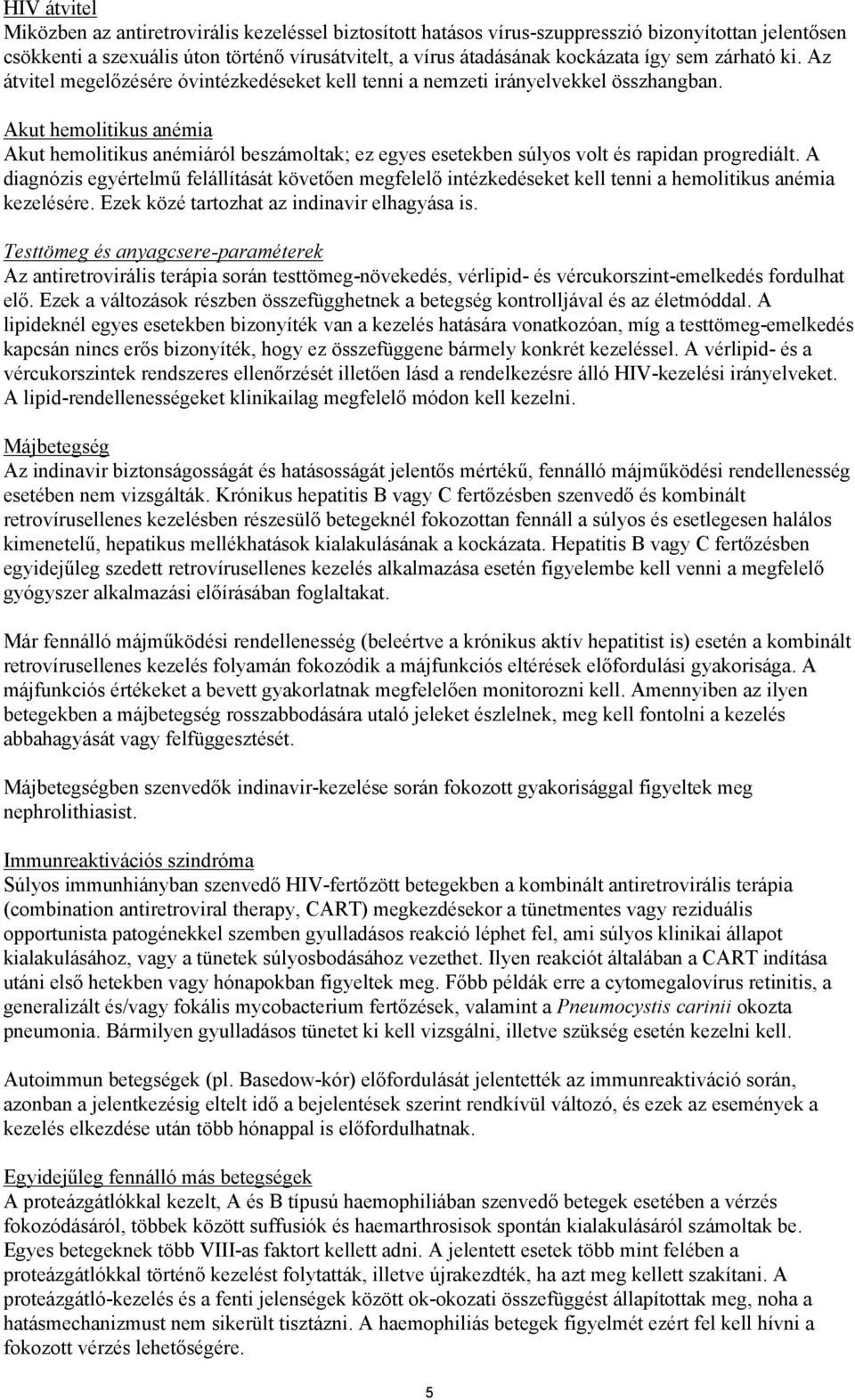 Akut hemolitikus anémia Akut hemolitikus anémiáról beszámoltak; ez egyes esetekben súlyos volt és rapidan progrediált.