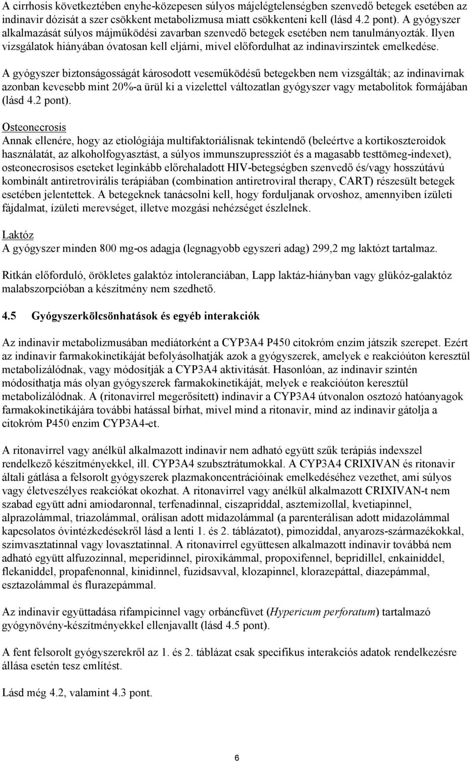A gyógyszer biztonságosságát károsodott veseműködésű betegekben nem vizsgálták; az indinavirnak azonban kevesebb mint 20%-a ürül ki a vizelettel változatlan gyógyszer vagy metabolitok formájában
