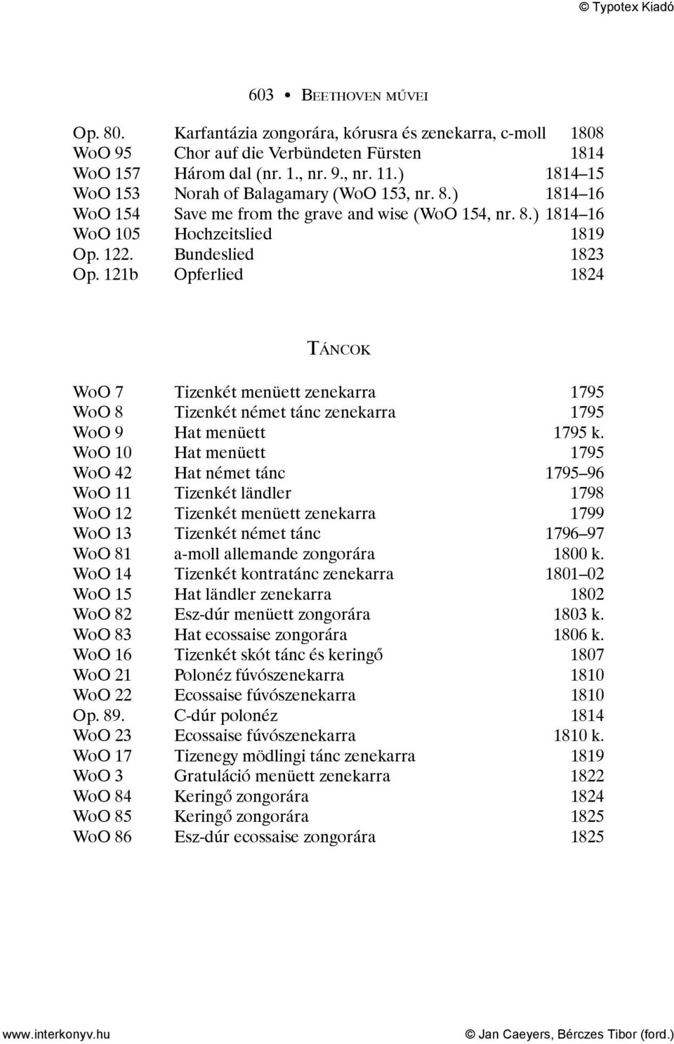 121b Opferlied 1824 TÁNCOK WoO 7 Tizenkét menüett zenekarra 1795 WoO 8 Tizenkét német tánc zenekarra 1795 WoO 9 Hat menüett 1795 k.