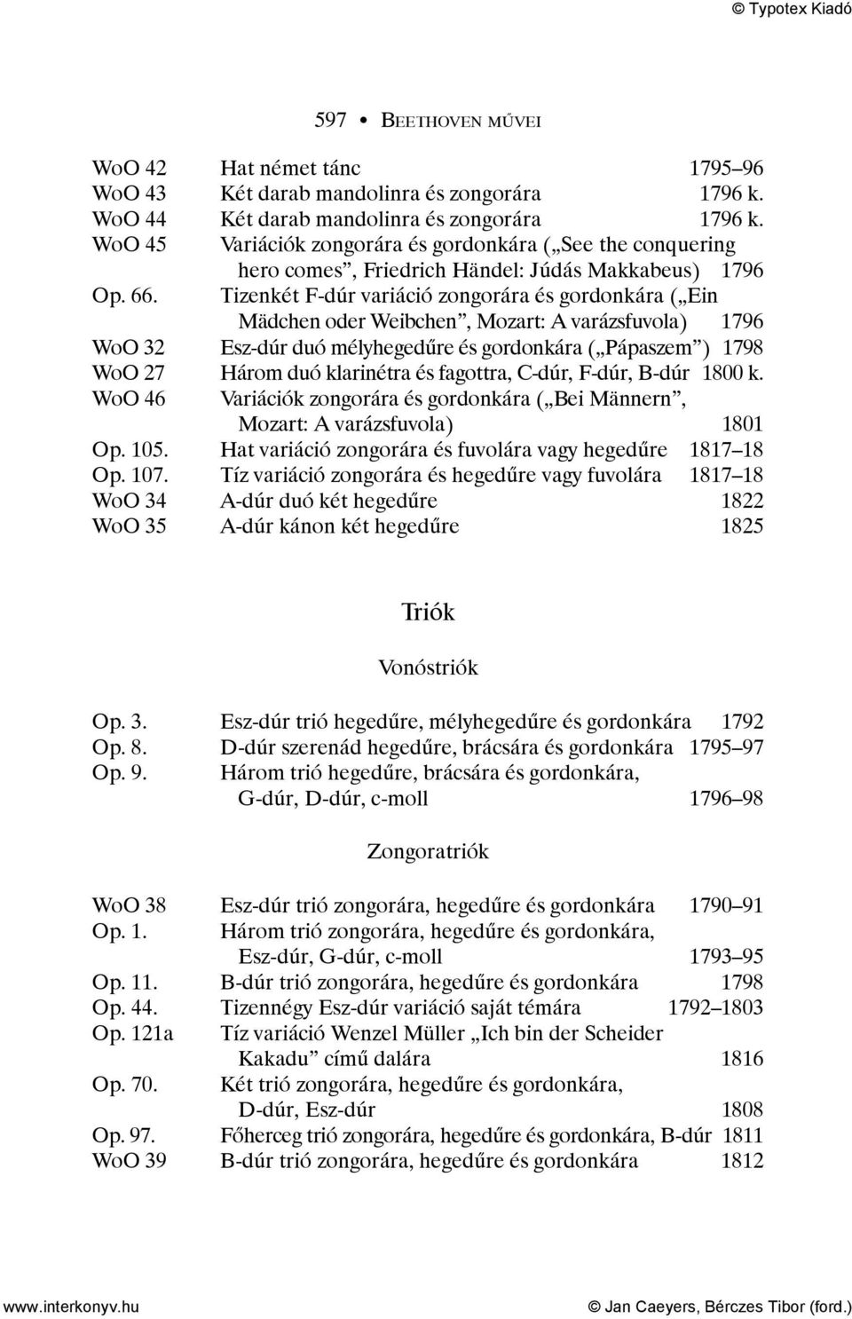 Tizenkét F-dúr variáció zongorára és gordonkára ( Ein Mädchen oder Weibchen, Mozart: A varázsfuvola) 1796 WoO 32 Esz-dúr duó mélyhegedűre és gordonkára ( Pápaszem ) 1798 WoO 27 Három duó klarinétra
