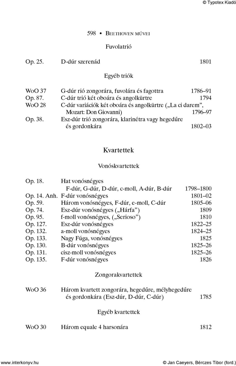 Esz-dúr trió zongorára, klarinétra vagy hegedűre és gordonkára 1802 03 Kvartettek Vonóskvartettek Op. 18. Hat vonósnégyes F-dúr, G-dúr, D-dúr, c-moll, A-dúr, B-dúr 1798 1800 Op. 14. Anh.