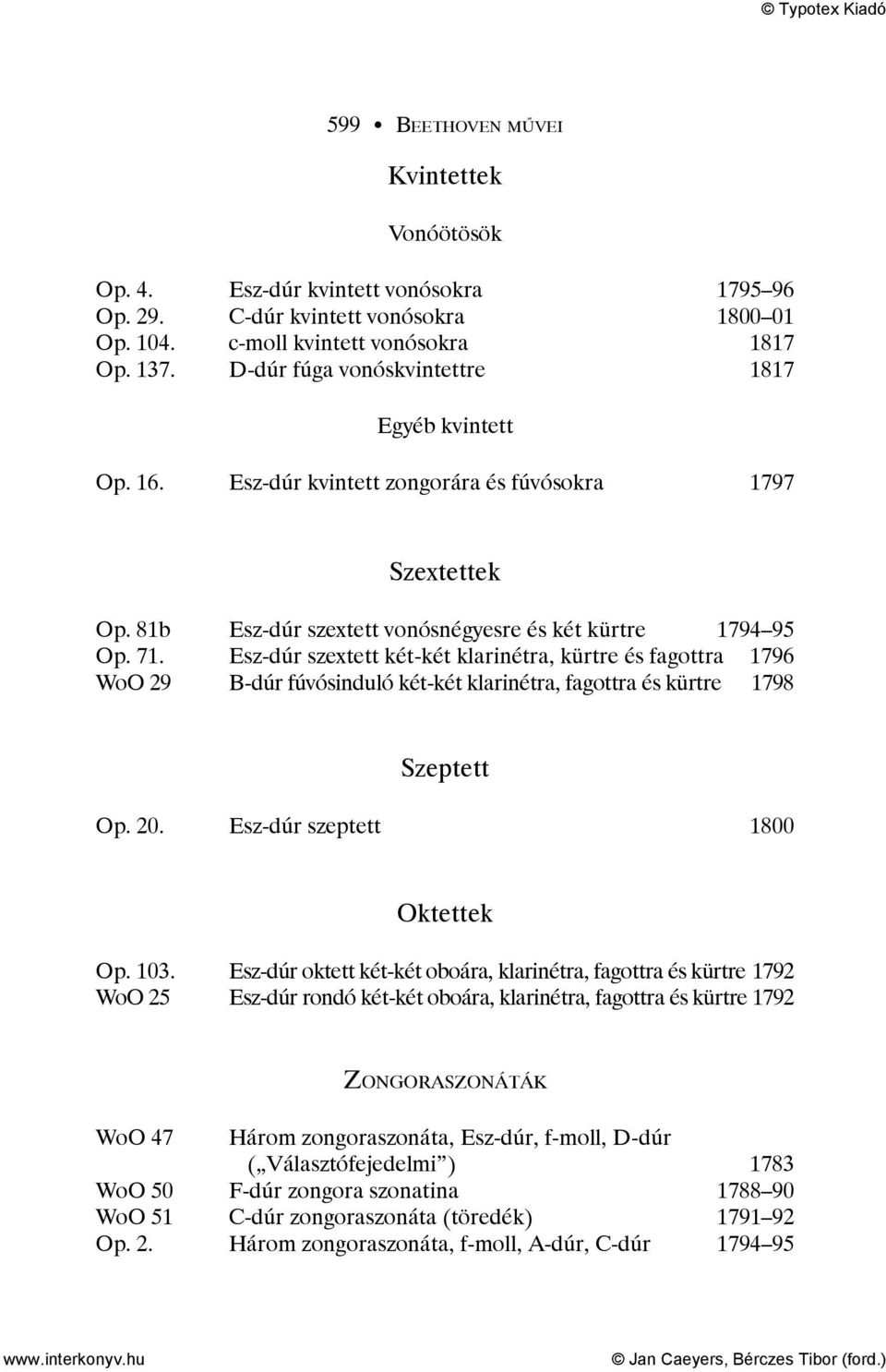 Esz-dúr szextett két-két klarinétra, kürtre és fagottra 1796 WoO 29 B-dúr fúvósinduló két-két klarinétra, fagottra és kürtre 1798 Szeptett Op. 20. Esz-dúr szeptett 1800 Oktettek Op. 103.