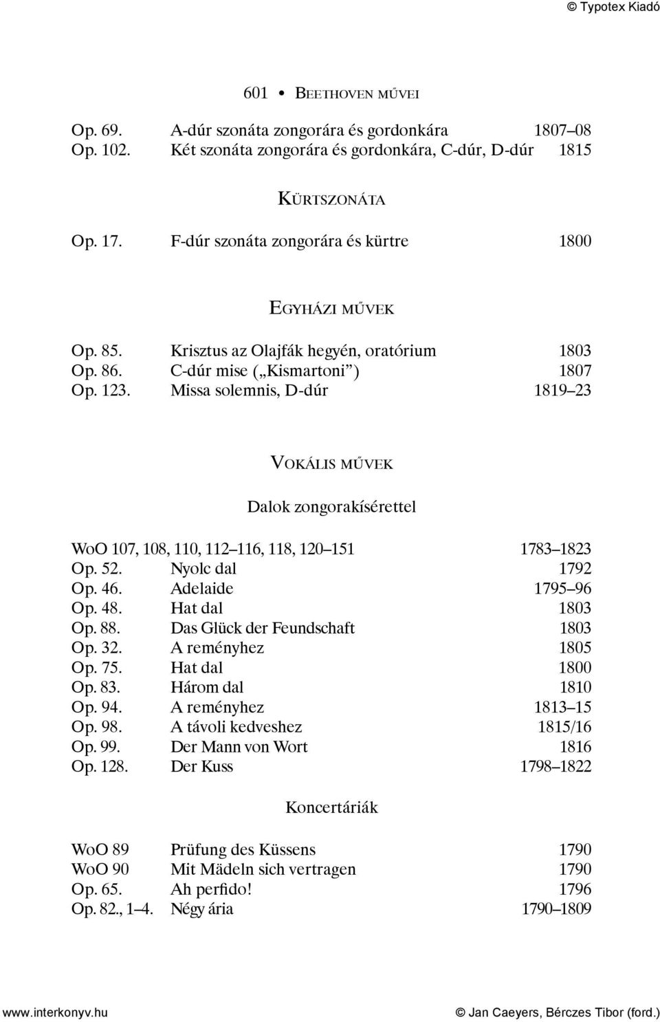 Missa solemnis, D-dúr 1819 23 VOKÁLIS MŰVEK Dalok zongorakísérettel WoO 107, 108, 110, 112 116, 118, 120 151 1783 1823 Op. 52. Nyolc dal 1792 Op. 46. Adelaide 1795 96 Op. 48. Hat dal 1803 Op. 88.