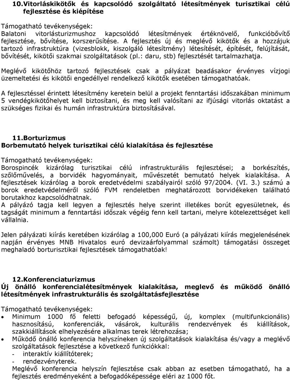 A fejlesztés új és meglévő kikötők és a hozzájuk tartozó infrastruktúra (vizesblokk, kiszolgáló létesítmény) létesítését, építését, felújítását, bővítését, kikötői szakmai szolgáltatások (pl.