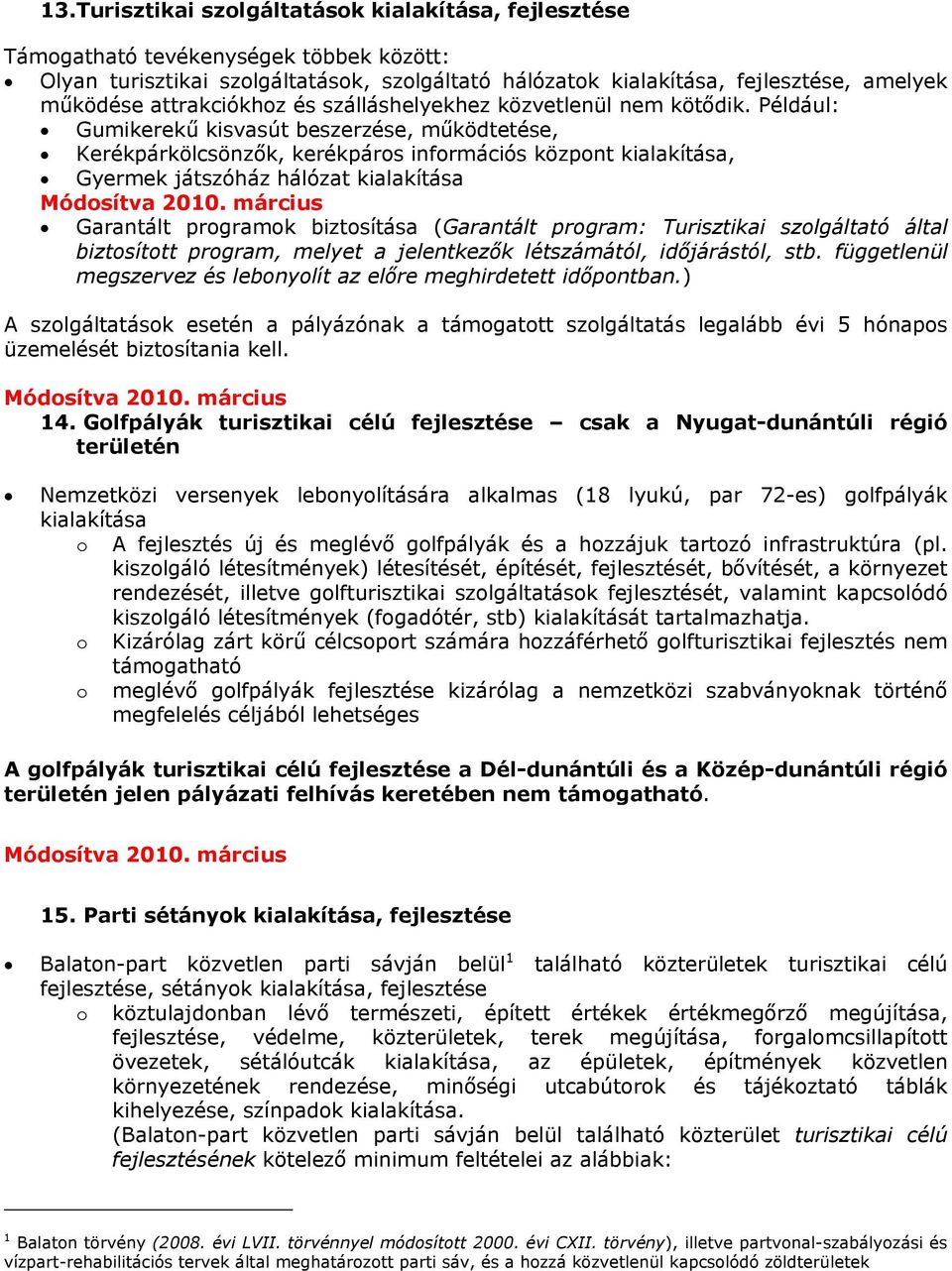 Például: Gumikerekű kisvasút beszerzése, működtetése, Kerékpárkölcsönzők, kerékpáros információs központ kialakítása, Gyermek játszóház hálózat kialakítása Módosítva 2010.