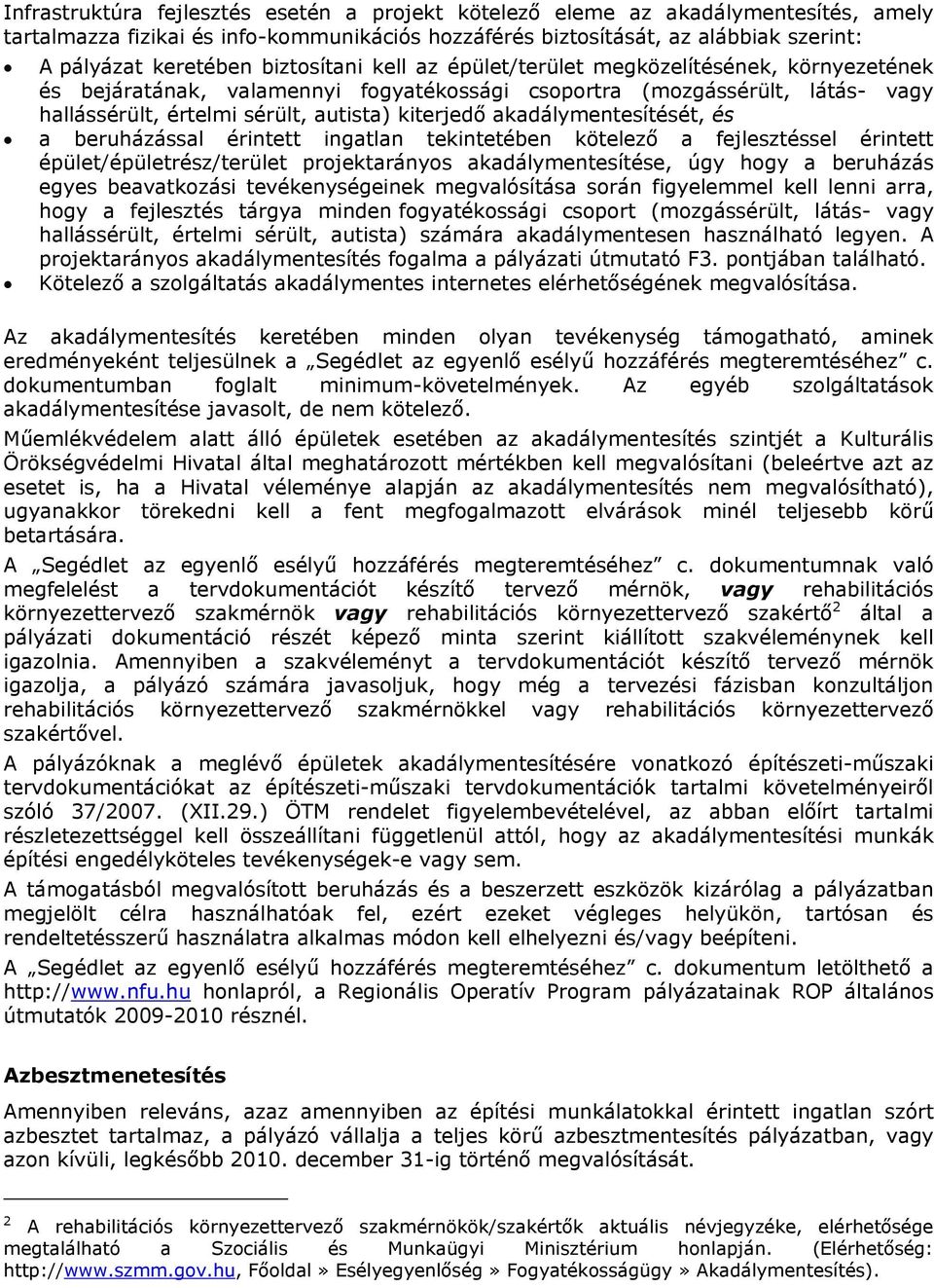akadálymentesítését, és a beruházással érintett ingatlan tekintetében kötelező a fejlesztéssel érintett épület/épületrész/terület projektarányos akadálymentesítése, úgy hogy a beruházás egyes
