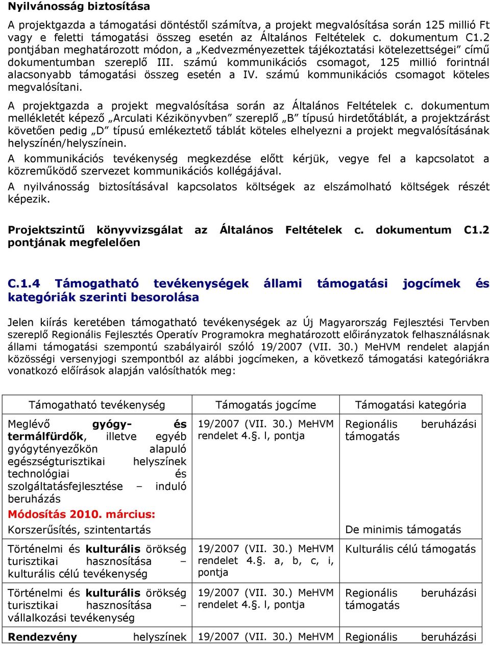 számú kommunikációs csomagot köteles megvalósítani. A projektgazda a projekt megvalósítása során az Általános Feltételek c.