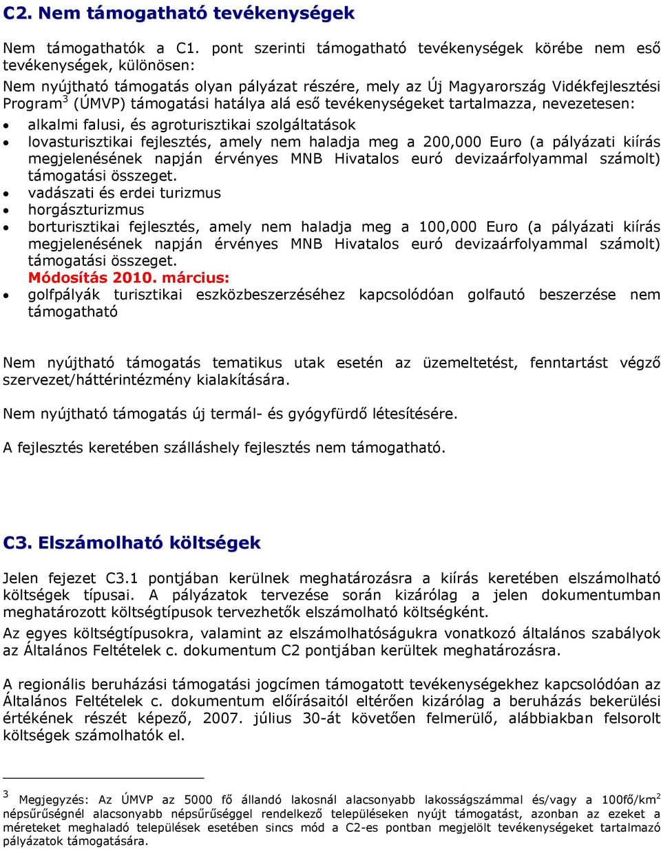 tevékenységeket tartalmazza, nevezetesen: alkalmi falusi, és agroturisztikai szolgáltatások lovasturisztikai fejlesztés, amely nem haladja meg a 200,000 Euro (a pályázati kiírás megjelenésének napján