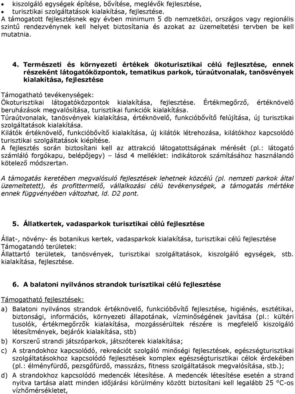 Természeti és környezeti értékek ökoturisztikai célú fejlesztése, ennek részeként látogatóközpontok, tematikus parkok, túraútvonalak, tanösvények kialakítása, fejlesztése Támogatható tevékenységek: