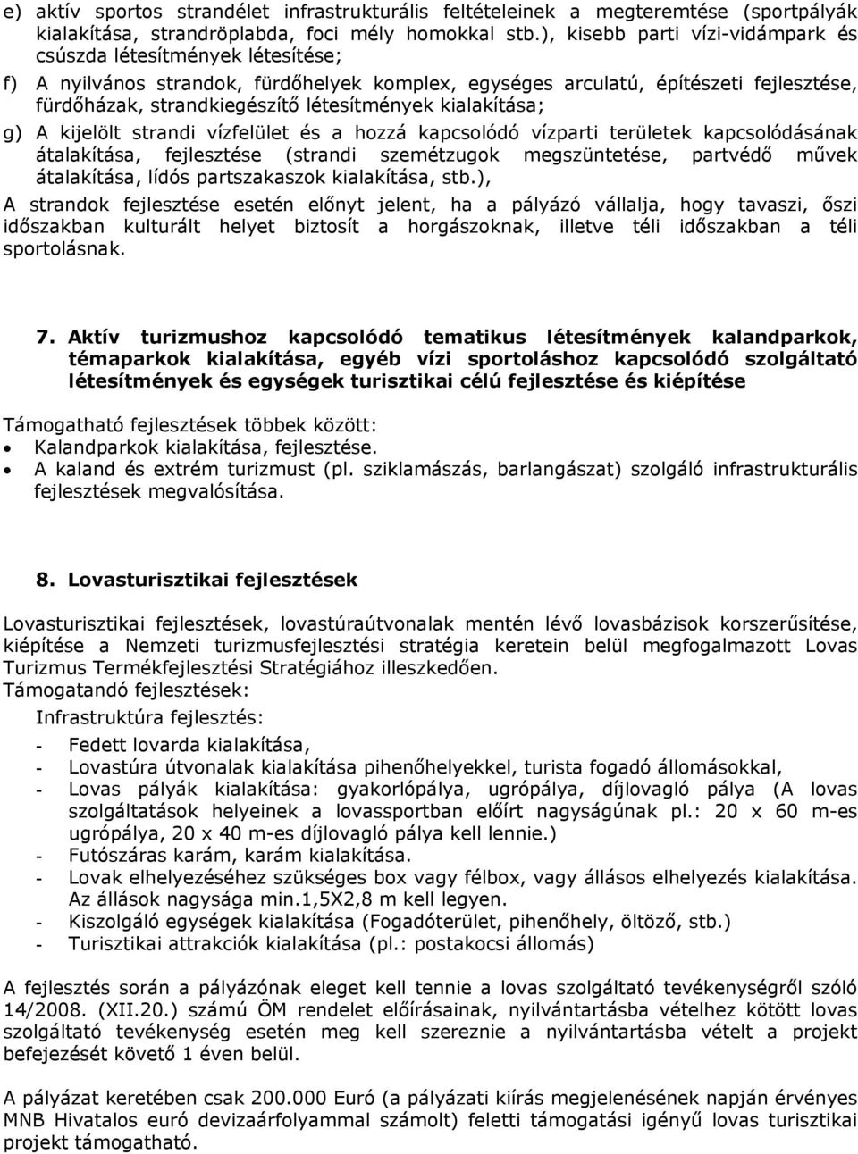 kialakítása; g) A kijelölt strandi vízfelület és a hozzá kapcsolódó vízparti területek kapcsolódásának átalakítása, fejlesztése (strandi szemétzugok megszüntetése, partvédő művek átalakítása, lídós