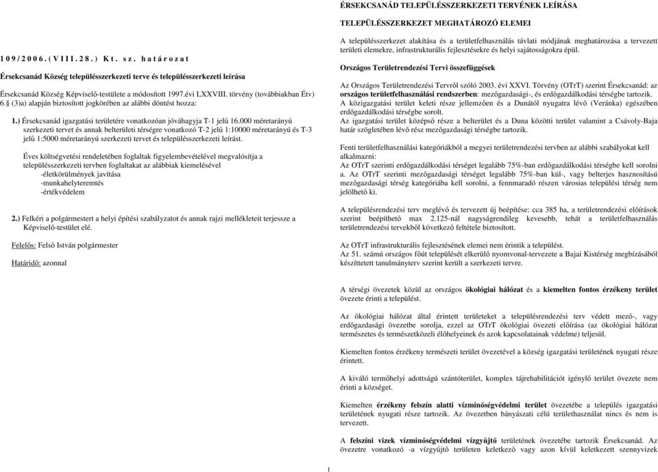 (3)a) alapján biztosított jogkörében az alábbi döntést hozza: 1.) Érsekcsanád igazgatási területére vonatkozóan jóváhagyja T-1 jelő 16.