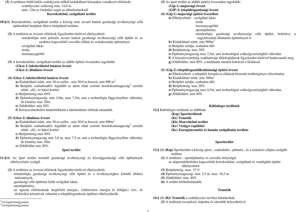 (1) Kereskedelmi, szolgáltató terület a község nem zavaró hatású gazdasági tevékenységi célú épületekkel beépített illetve beépíthetı területe.