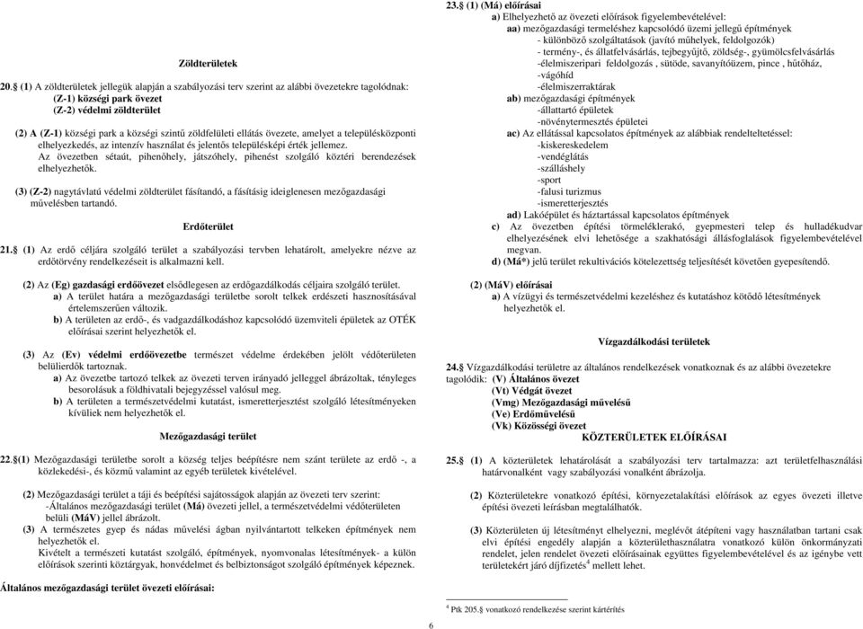 zöldfelületi ellátás övezete, amelyet a településközponti elhelyezkedés, az intenzív használat és jelentıs településképi érték jellemez.