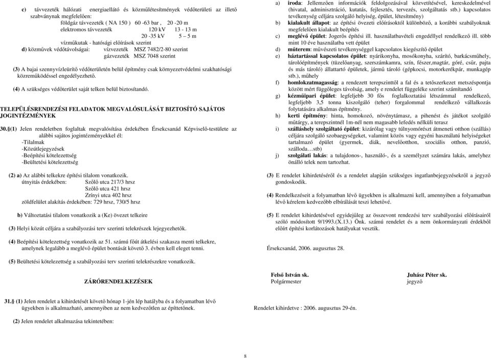 csak környezetvédelmi szakhatósági közremőködéssel engedélyezhetı. (4) A szükséges védıterület saját telken belül biztosítandó.