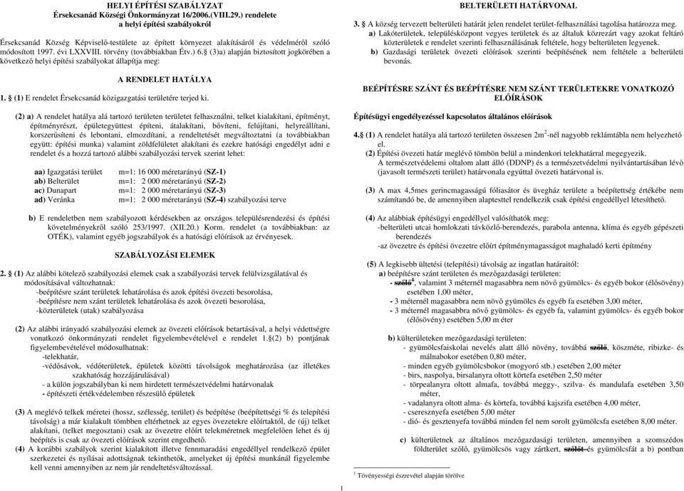 (3)a) alapján biztosított jogkörében a következı helyi építési szabályokat állapítja meg: A RENDELET HATÁLYA 1. (1) E rendelet Érsekcsanád közigazgatási területére terjed ki.