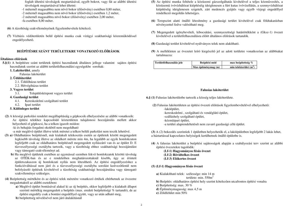 (6) A tőzoltóság szakvéleményének figyelembevétele kötelezı. (7) Vízbázis védıterületén belül építési munka csak vízügyi szakhatósági közremőködéssel engedélyezhetı.