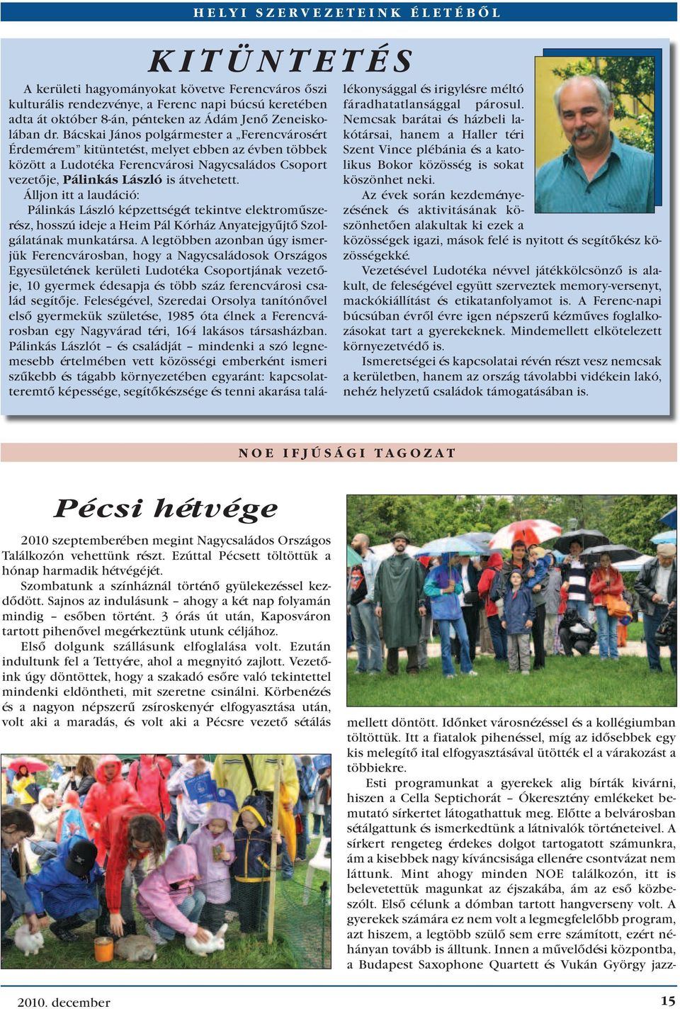 Bács kai Já nos polgármester a Fe renc vá ros ért Ér dem érem ki tün te tést, me lyet eb ben az év ben töb bek kö zött a Ludotéka Fe renc vá ro si Nagy csa lá dos Cso port ve ze tõ je, Pá lin kás