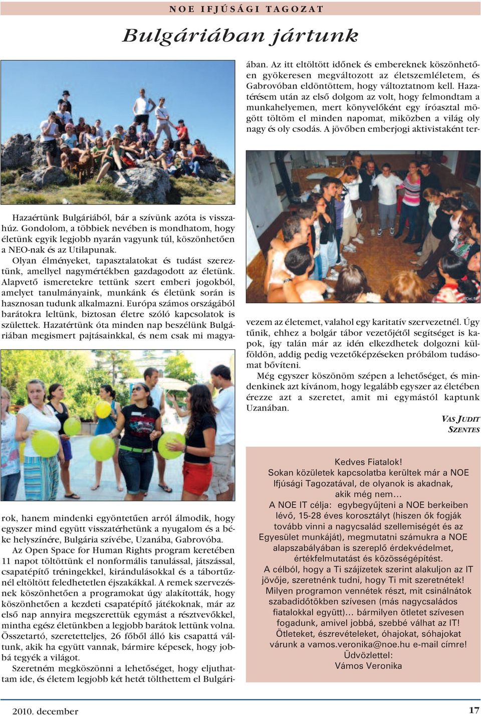 Ha za - té ré sem után az el sõ dol gom az volt, hogy fel mond tam a mun ka he lye men, mert köny ve lõ ként egy író asz tal mö - gött töl töm el min den na po mat, mi köz ben a vi lág oly nagy és