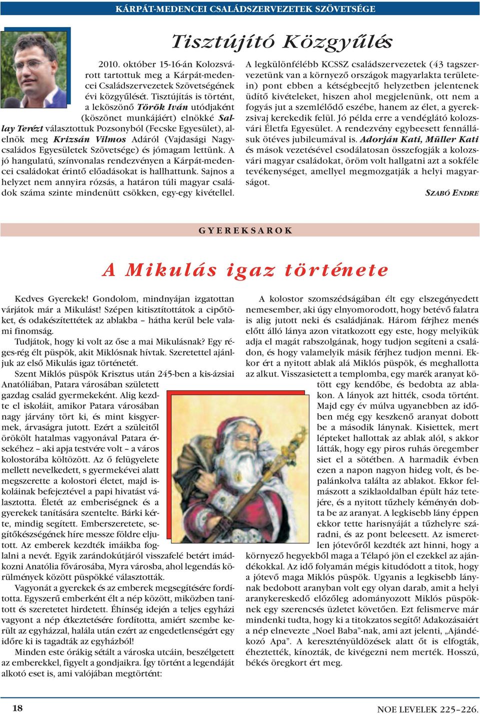Tiszt újí tás is tör tént, a le kö szö nõ Tö rök Iván utód ja ként (kö szö net mun ká já ért) el nök ké Sal - lay Te rézt vá lasz tot tuk Po zsony ból (Fecs ke Egye sü let), al - el nök meg Krizsán