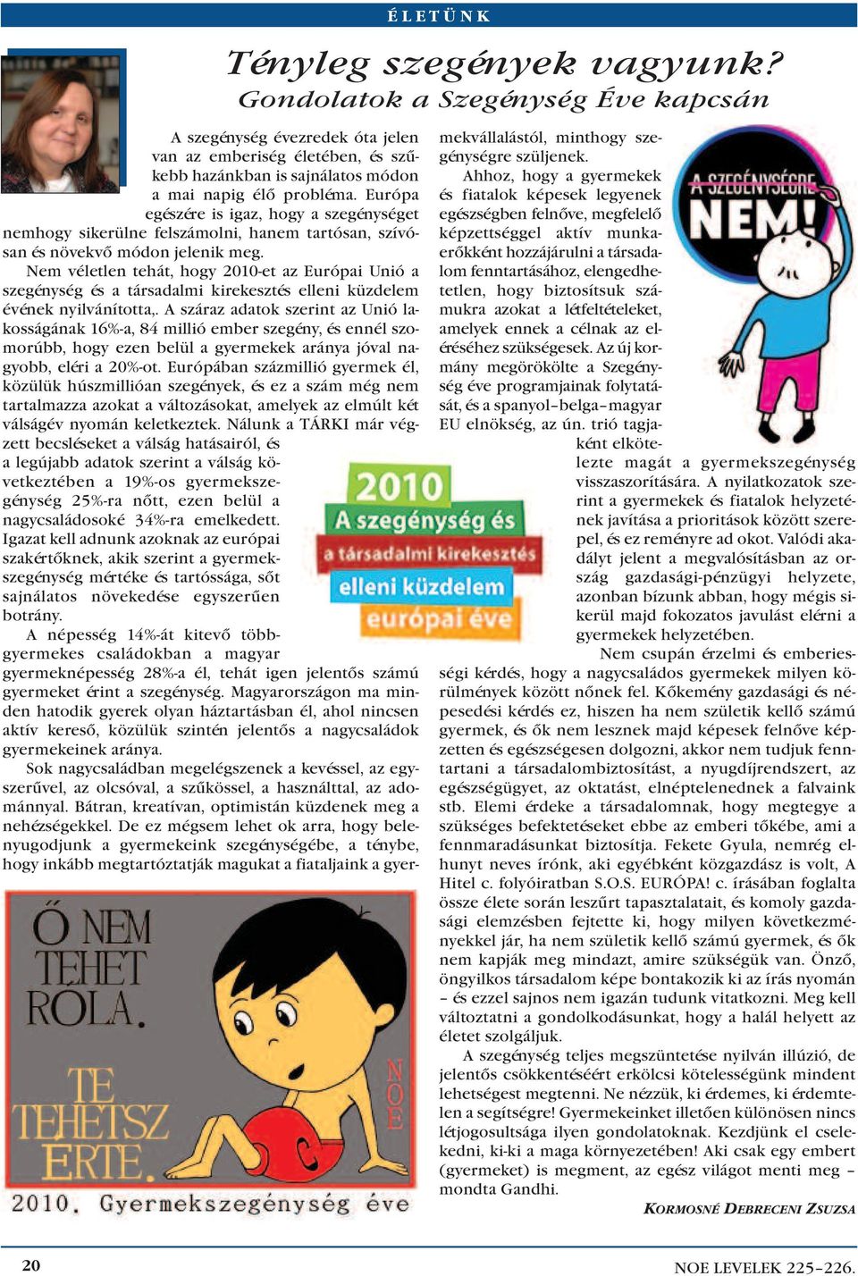 Eu ró pa egé szé re is igaz, hogy a sze gény sé get nemhogy si ke rül ne fel szá mol ni, ha nem tar tó san, szí vó - san és nö vek võ mó don je le nik meg.