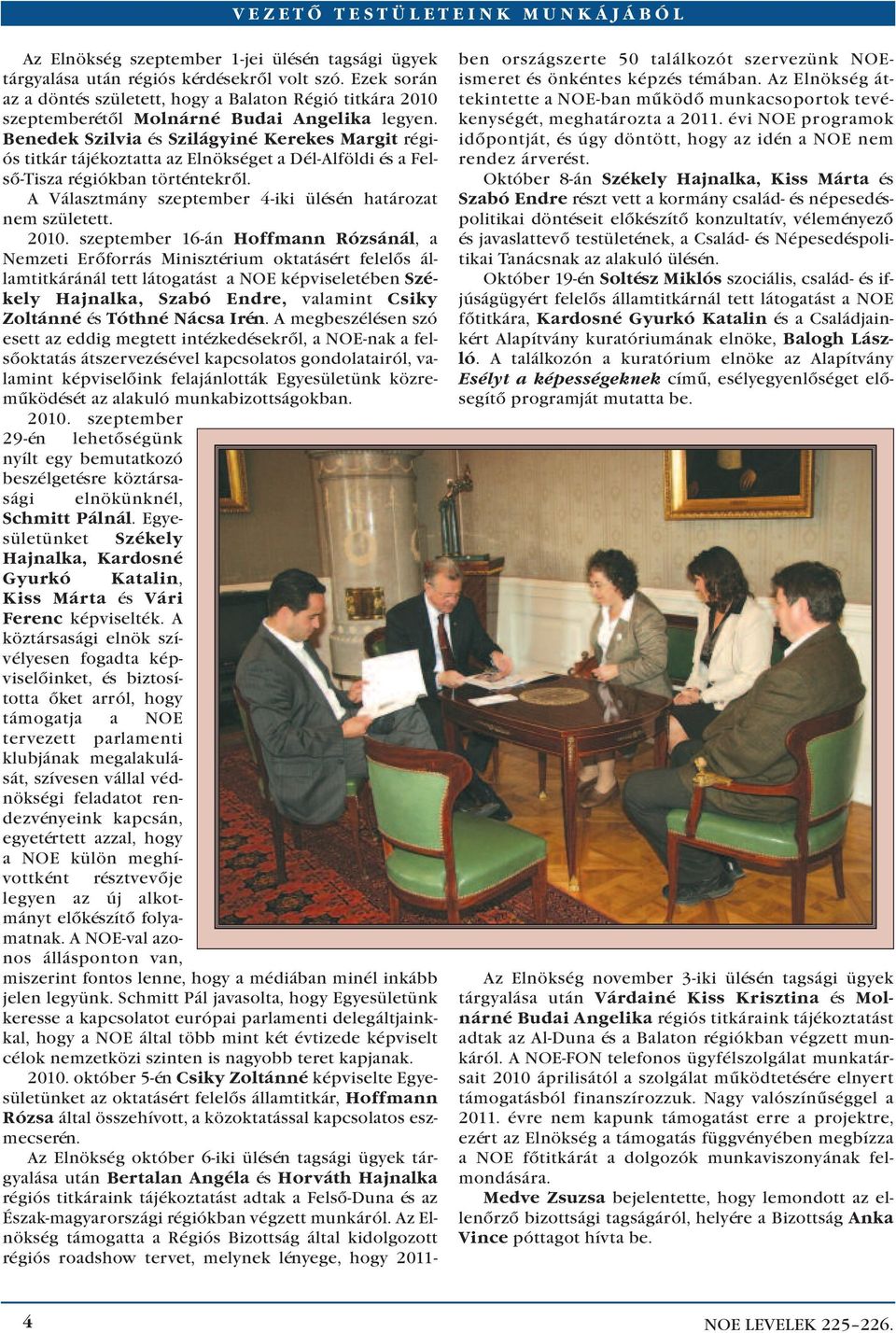 Be ne dek Szil via és Szilágyiné Ke re kes Mar git ré gi - ós tit kár tá jé koz tat ta az El nök sé get a Dél-Alföldi és a Fel - sõ-ti sza ré gi ók ban tör tén tek rõl.