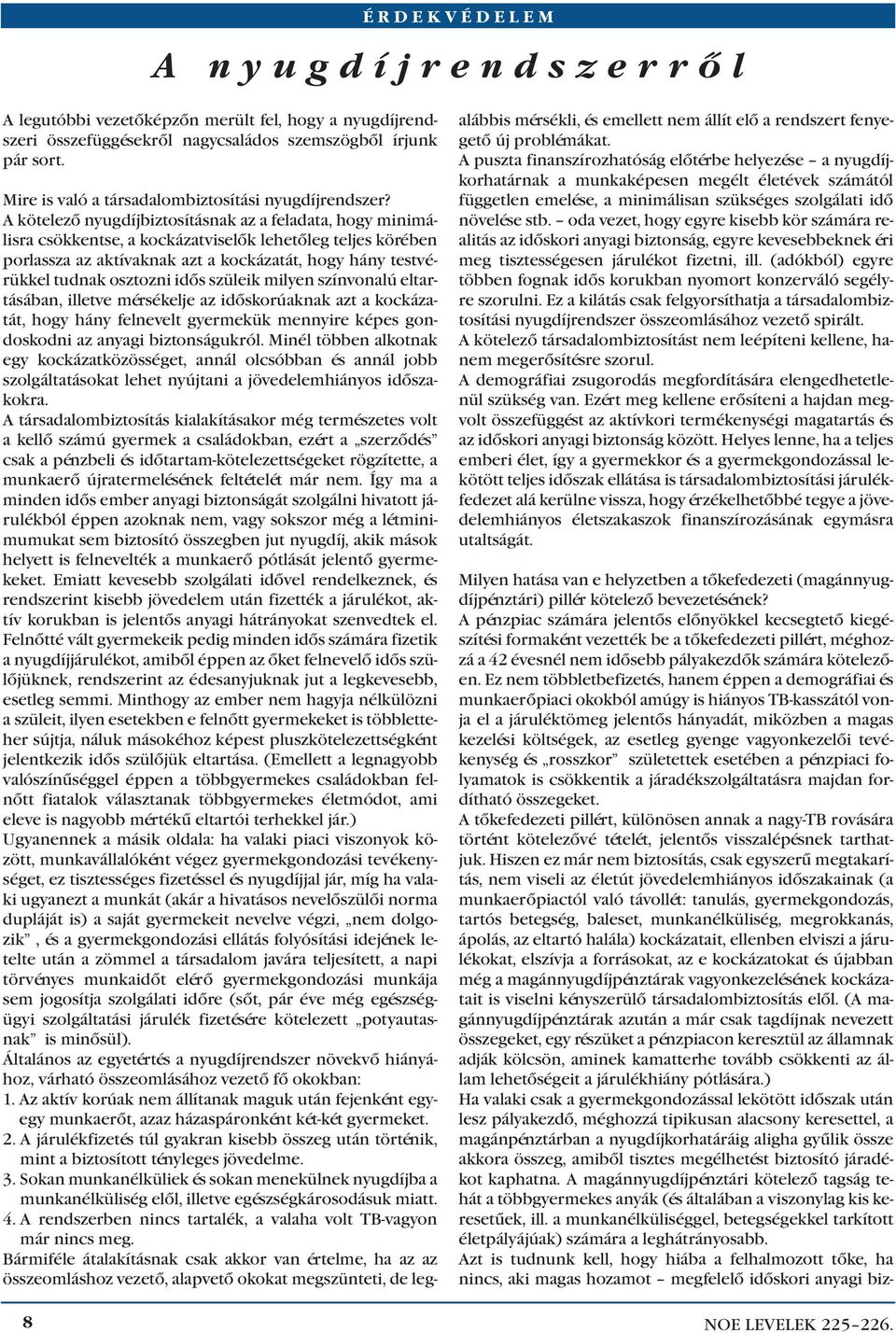 A kö te le zõ nyug díj biz to sí tás nak az a fel ada ta, hogy mi ni má - lis ra csök kent se, a koc ká zat vi se lõk le he tõ leg tel jes kö ré ben por las sza az ak tí vak nak azt a koc ká za tát,