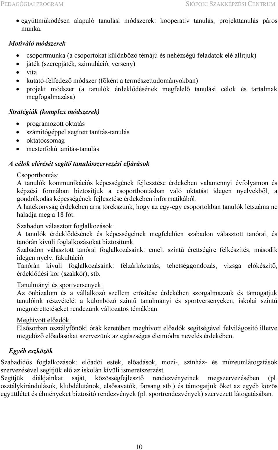 természettudományokban) projekt módszer (a tanulók érdeklődésének megfelelő tanulási célok és tartalmak megfogalmazása) Stratégiák (komplex módszerek) programozott oktatás számítógéppel segített