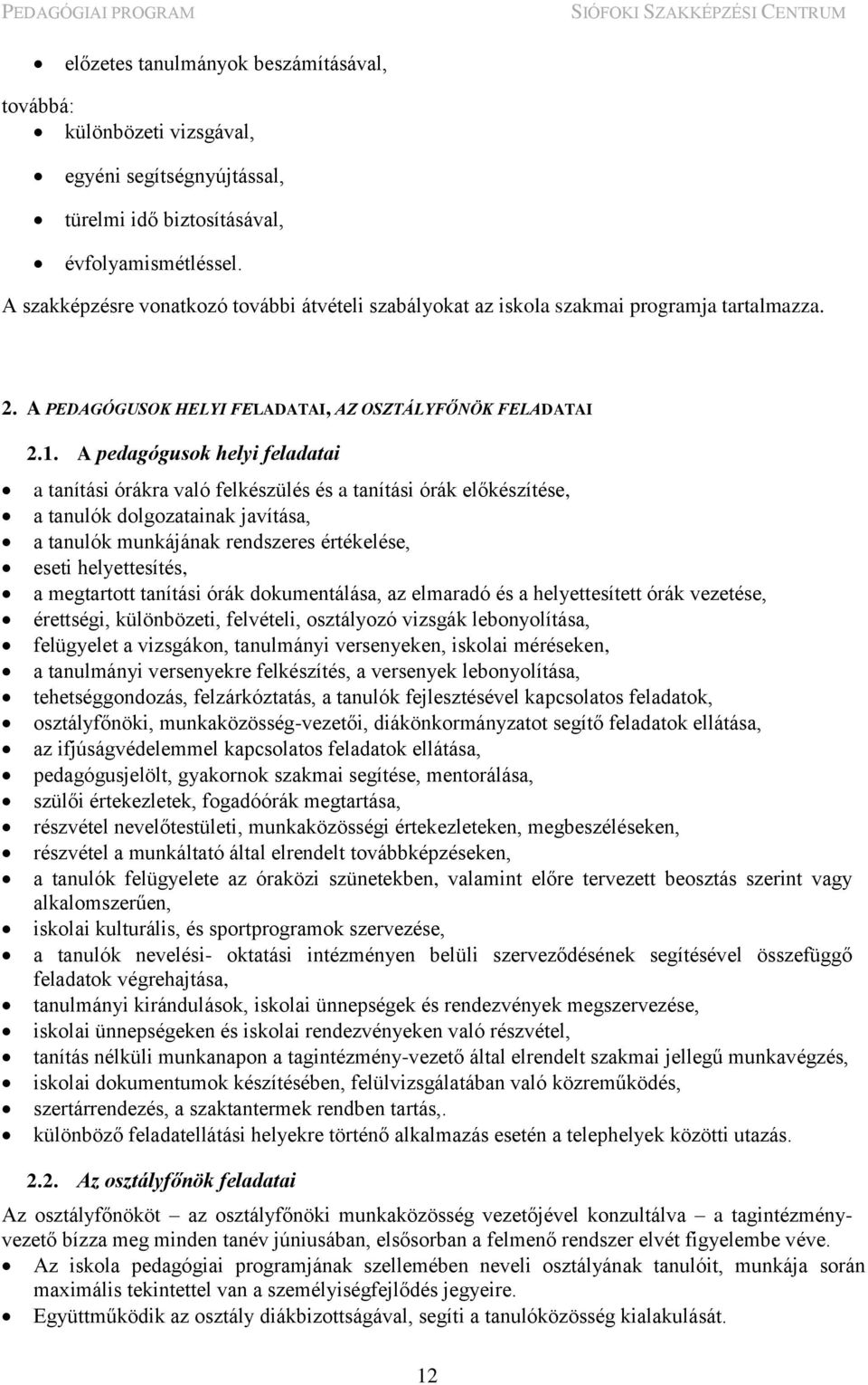A pedagógusok helyi feladatai a tanítási órákra való felkészülés és a tanítási órák előkészítése, a tanulók dolgozatainak javítása, a tanulók munkájának rendszeres értékelése, eseti helyettesítés, a