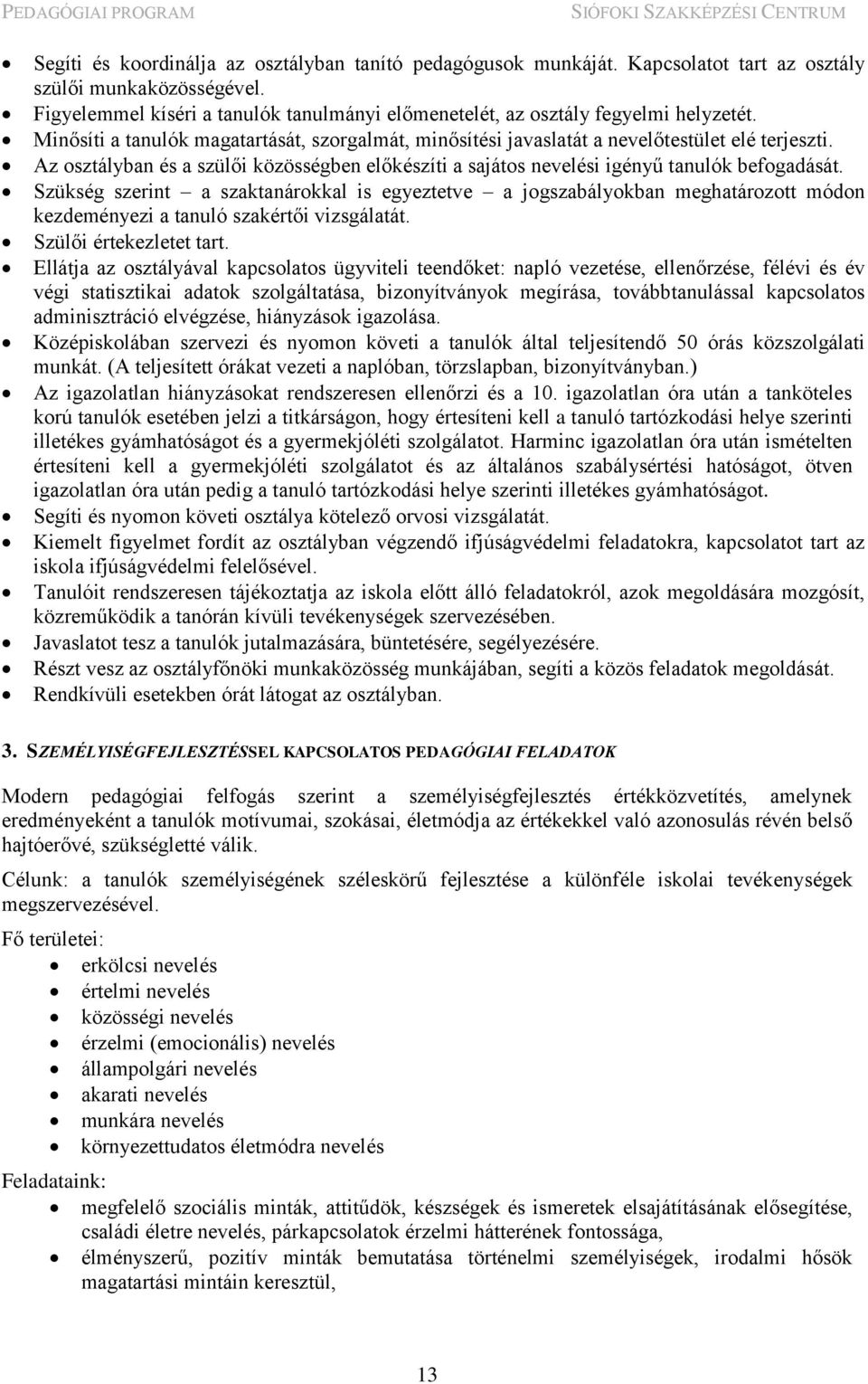 Az osztályban és a szülői közösségben előkészíti a sajátos nevelési igényű tanulók befogadását.