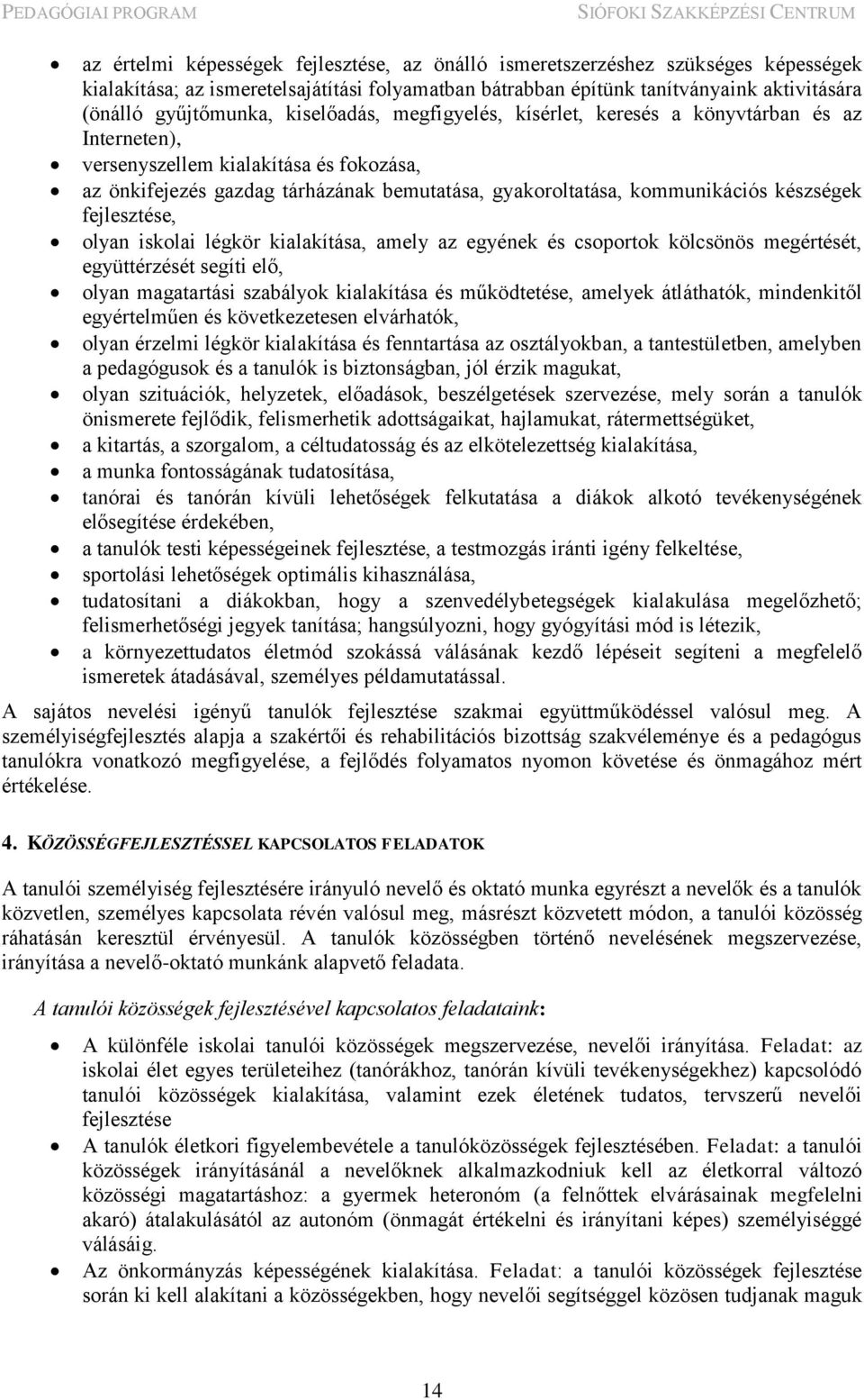 készségek fejlesztése, olyan iskolai légkör kialakítása, amely az egyének és csoportok kölcsönös megértését, együttérzését segíti elő, olyan magatartási szabályok kialakítása és működtetése, amelyek