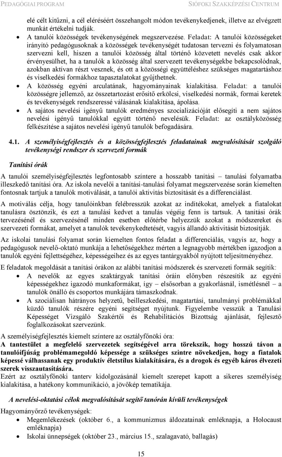 akkor érvényesülhet, ha a tanulók a közösség által szervezett tevékenységekbe bekapcsolódnak, azokban aktívan részt vesznek, és ott a közösségi együttéléshez szükséges magatartáshoz és viselkedési