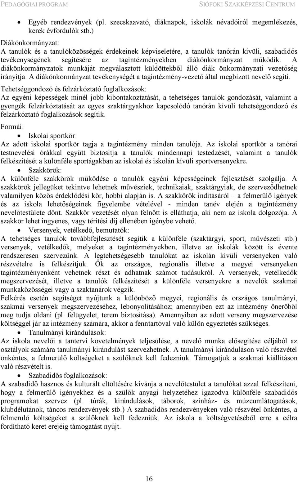 A diákönkormányzatok munkáját megválasztott küldöttekből álló diák önkormányzati vezetőség irányítja. A diákönkormányzat tevékenységét a tagintézmény-vezető által megbízott nevelő segíti.