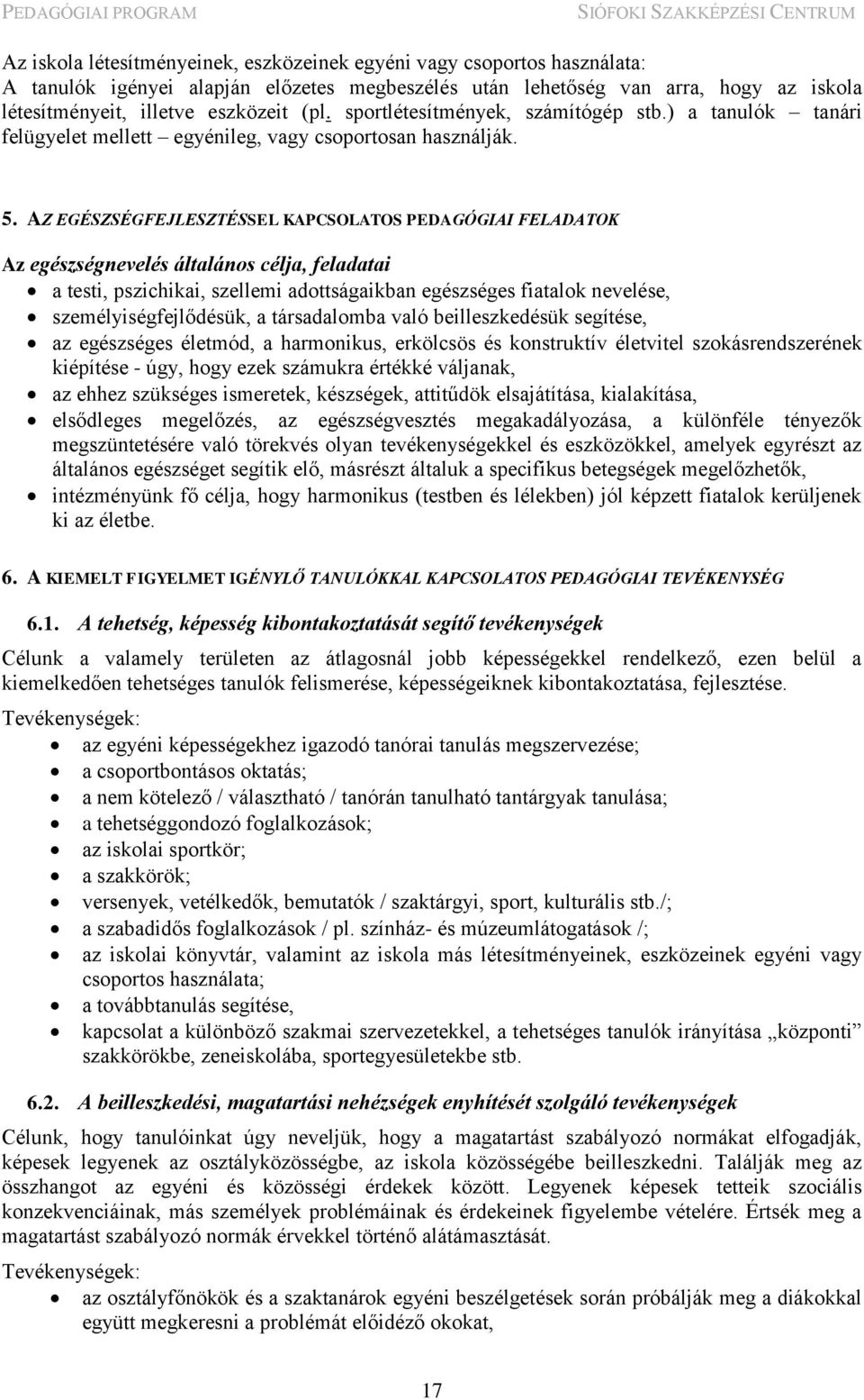 AZ EGÉSZSÉGFEJLESZTÉSSEL KAPCSOLATOS PEDAGÓGIAI FELADATOK Az egészségnevelés általános célja, feladatai a testi, pszichikai, szellemi adottságaikban egészséges fiatalok nevelése,