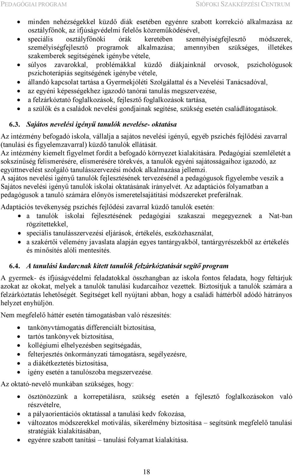 pszichológusok pszichoterápiás segítségének igénybe vétele, állandó kapcsolat tartása a Gyermekjóléti Szolgálattal és a Nevelési Tanácsadóval, az egyéni képességekhez igazodó tanórai tanulás