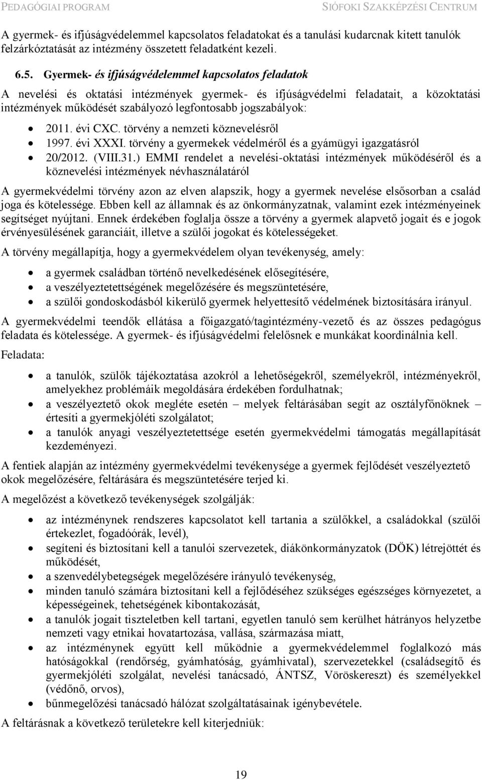 2011. évi CXC. törvény a nemzeti köznevelésről 1997. évi XXXI. törvény a gyermekek védelméről és a gyámügyi igazgatásról 20/2012. (VIII.31.