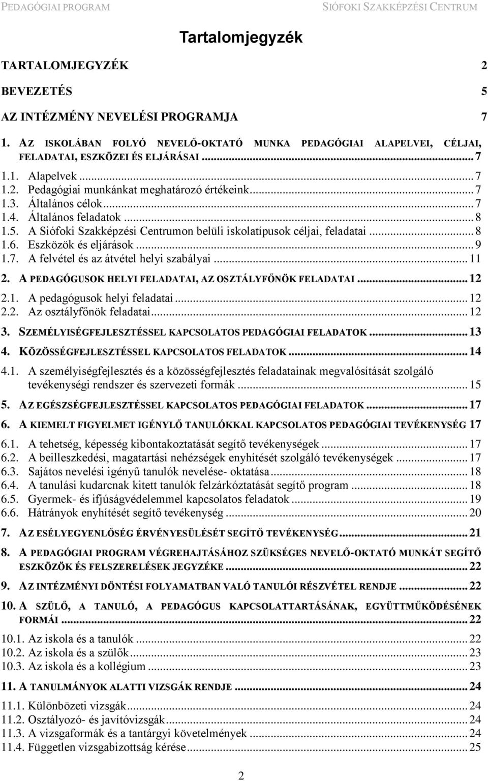 Eszközök és eljárások... 9 1.7. A felvétel és az átvétel helyi szabályai... 11 2. A PEDAGÓGUSOK HELYI FELADATAI, AZ OSZTÁLYFŐNÖK FELADATAI... 12 2.1. A pedagógusok helyi feladatai... 12 2.2. Az osztályfőnök feladatai.