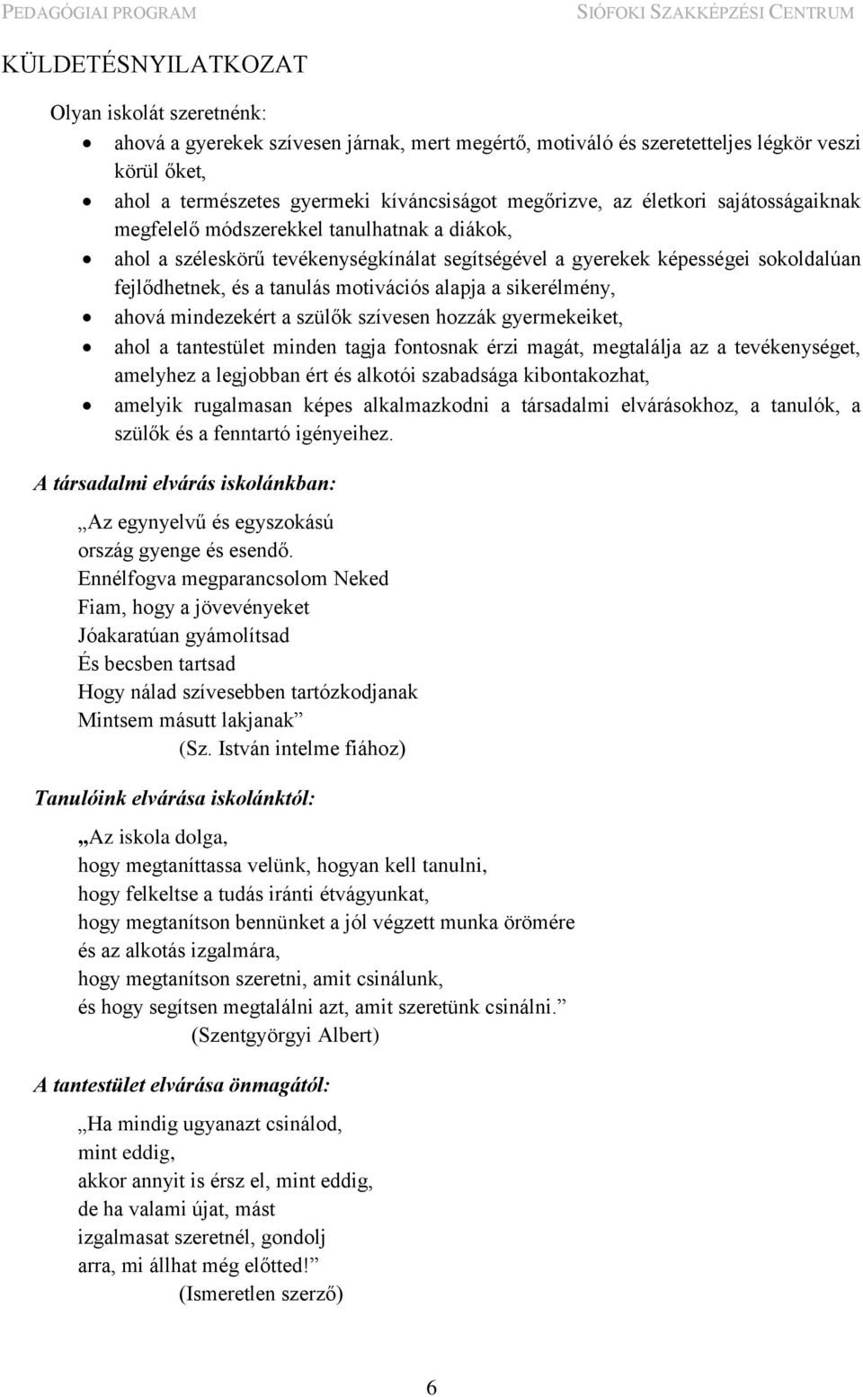 alapja a sikerélmény, ahová mindezekért a szülők szívesen hozzák gyermekeiket, ahol a tantestület minden tagja fontosnak érzi magát, megtalálja az a tevékenységet, amelyhez a legjobban ért és alkotói