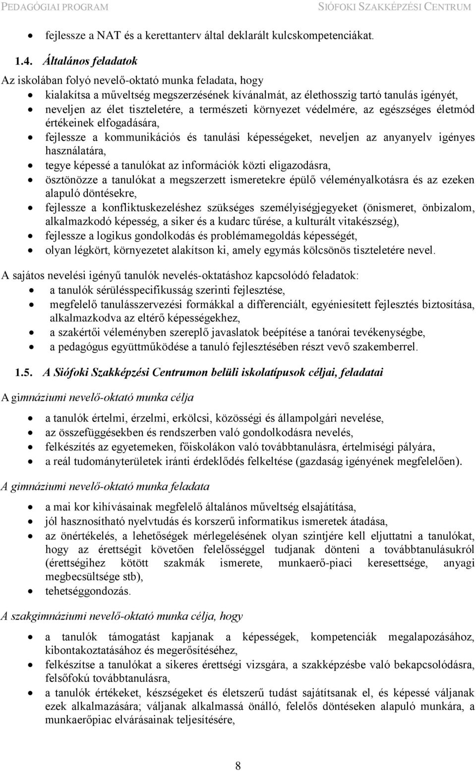 természeti környezet védelmére, az egészséges életmód értékeinek elfogadására, fejlessze a kommunikációs és tanulási képességeket, neveljen az anyanyelv igényes használatára, tegye képessé a